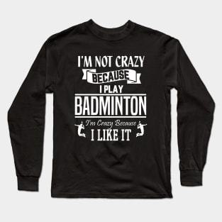 I'm not crazy because I play badminton Long Sleeve T-Shirt